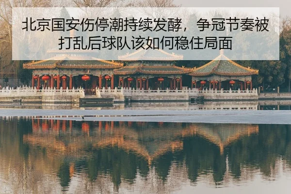 北京国安伤停潮持续发酵，争冠节奏被打乱后球队该如何稳住局面